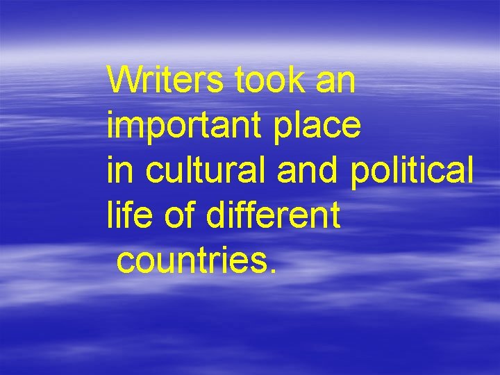 Writers took an important place in cultural and political life of different countries. 