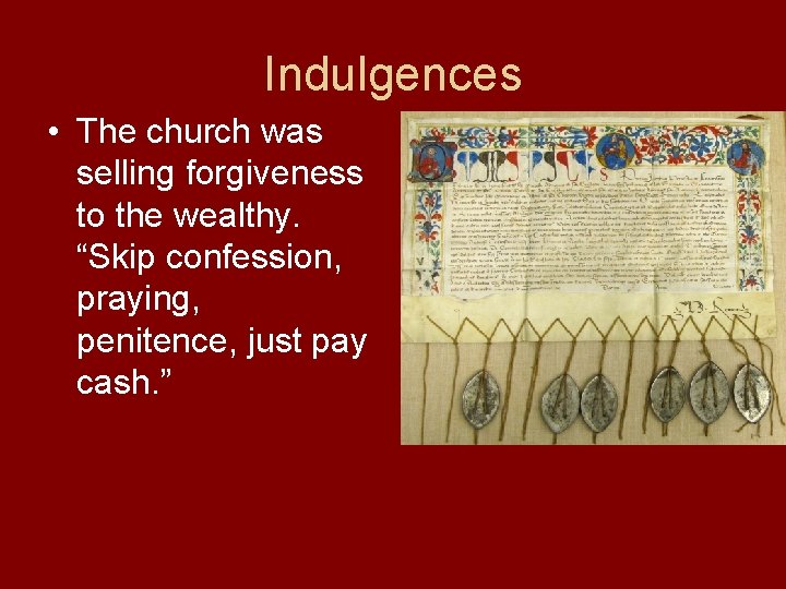 Indulgences • The church was selling forgiveness to the wealthy. “Skip confession, praying, penitence,
