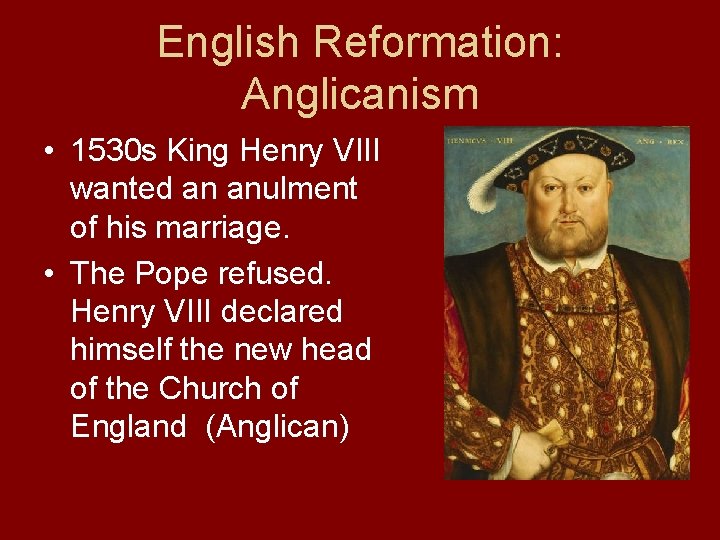 English Reformation: Anglicanism • 1530 s King Henry VIII wanted an anulment of his