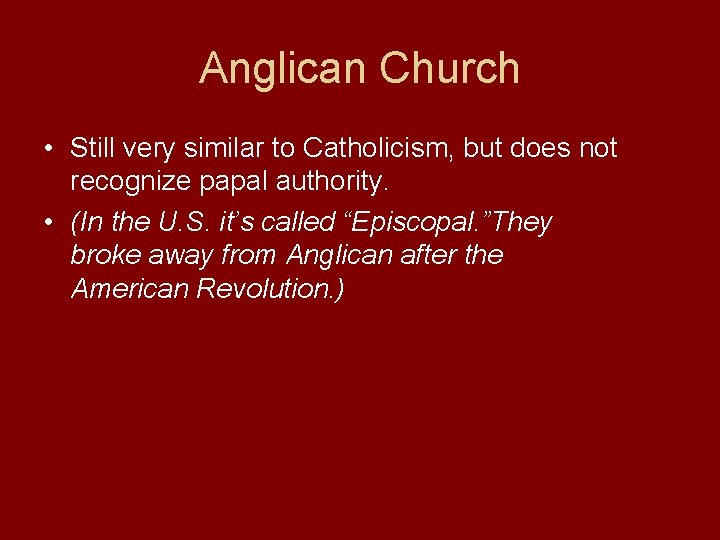 Anglican Church • Still very similar to Catholicism, but does not recognize papal authority.