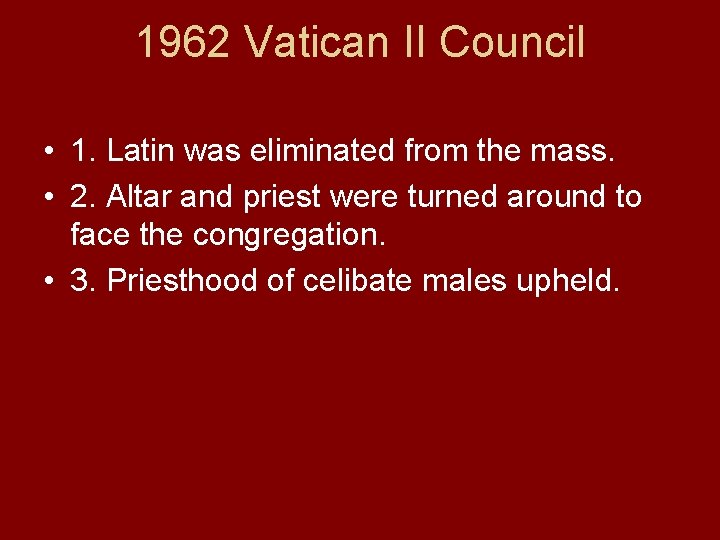 1962 Vatican II Council • 1. Latin was eliminated from the mass. • 2.