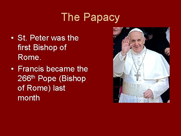 The Papacy • St. Peter was the first Bishop of Rome. • Francis became