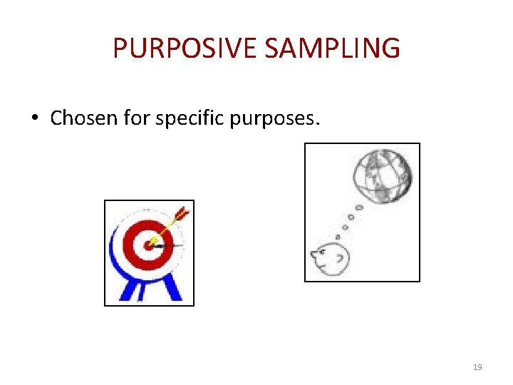 PURPOSIVE SAMPLING • Chosen for specific purposes. 19 