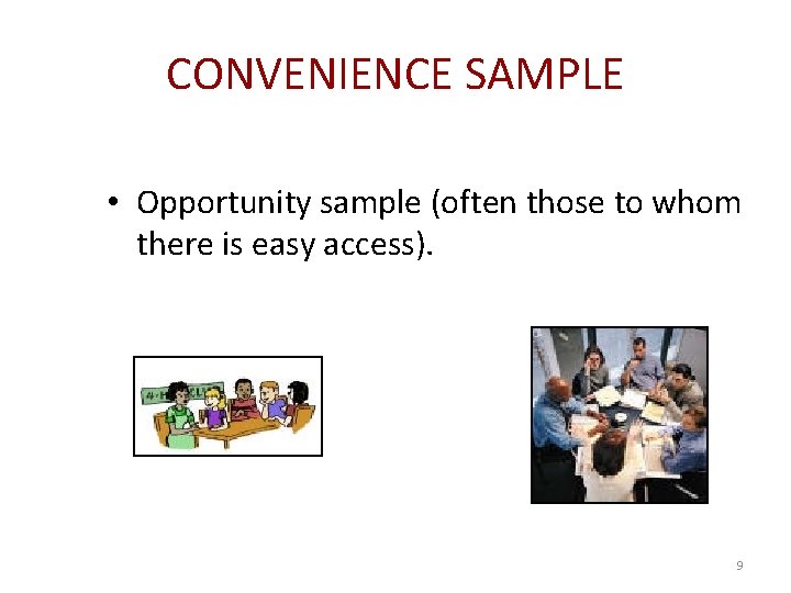 CONVENIENCE SAMPLE • Opportunity sample (often those to whom there is easy access). 9