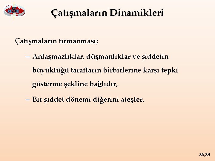 M SE Çatışmaların Dinamikleri Çatışmaların tırmanması; – Anlaşmazlıklar, düşmanlıklar ve şiddetin büyüklüğü tarafların birbirlerine