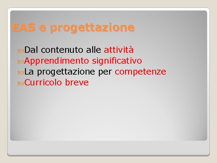 EAS e progettazione Dal contenuto alle attività Apprendimento significativo La progettazione per competenze Curricolo