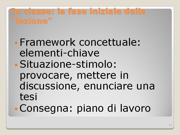 In classe: la fase iniziale della “lezione” Framework concettuale: elementi-chiave Situazione-stimolo: provocare, mettere in