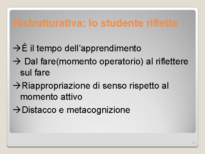 Ristrutturativa: lo studente riflette È il tempo dell’apprendimento Dal fare(momento operatorio) al riflettere sul