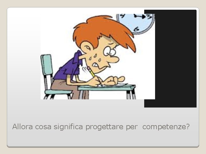 Allora cosa significa progettare per competenze? 