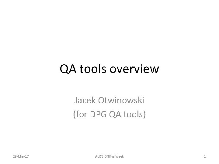 QA tools overview Jacek Otwinowski (for DPG QA tools) 29 -Mar-17 ALICE Offline Week