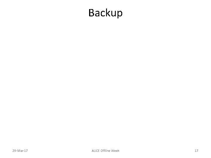 Backup 29 -Mar-17 ALICE Offline Week 17 