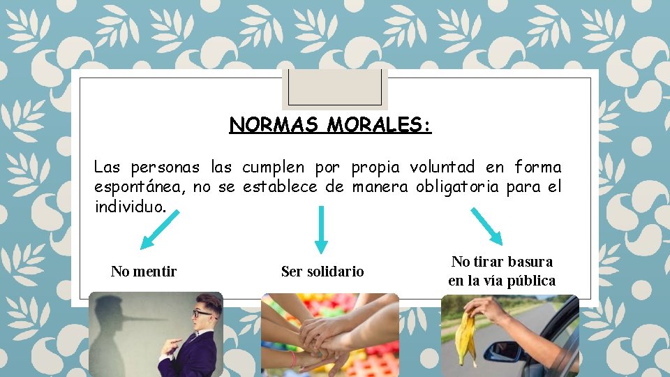 NORMAS MORALES: Las personas las cumplen por propia voluntad en forma espontánea, no se NORMAS MORALES: Las personas las cumplen por propia voluntad en forma espontánea, no se