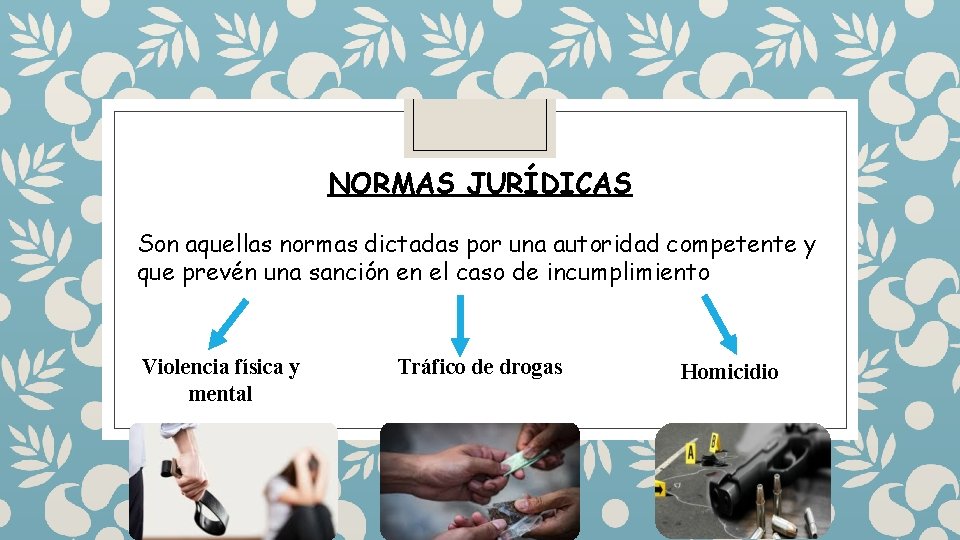 NORMAS JURÍDICAS Son aquellas normas dictadas por una autoridad competente y que prevén una NORMAS JURÍDICAS Son aquellas normas dictadas por una autoridad competente y que prevén una