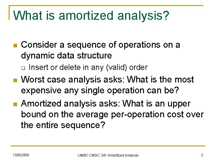 What is amortized analysis? n Consider a sequence of operations on a dynamic data