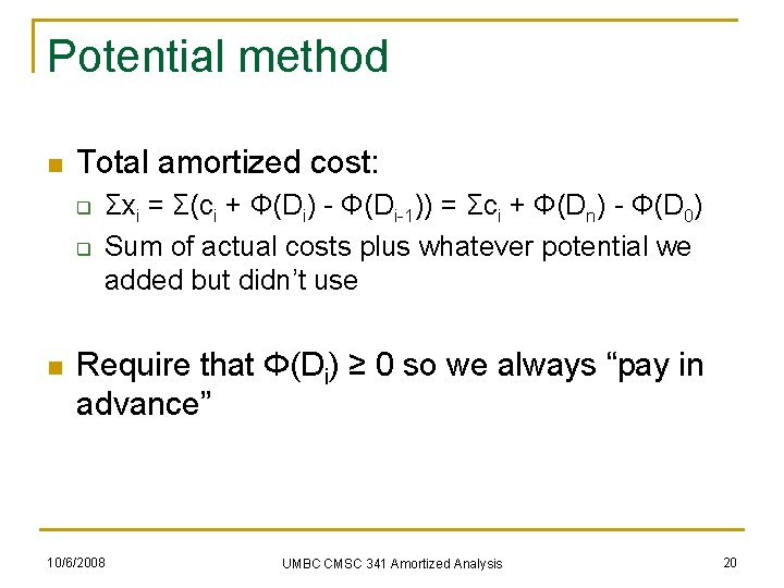Potential method n Total amortized cost: q q n Σxi = Σ(ci + Φ(Di)
