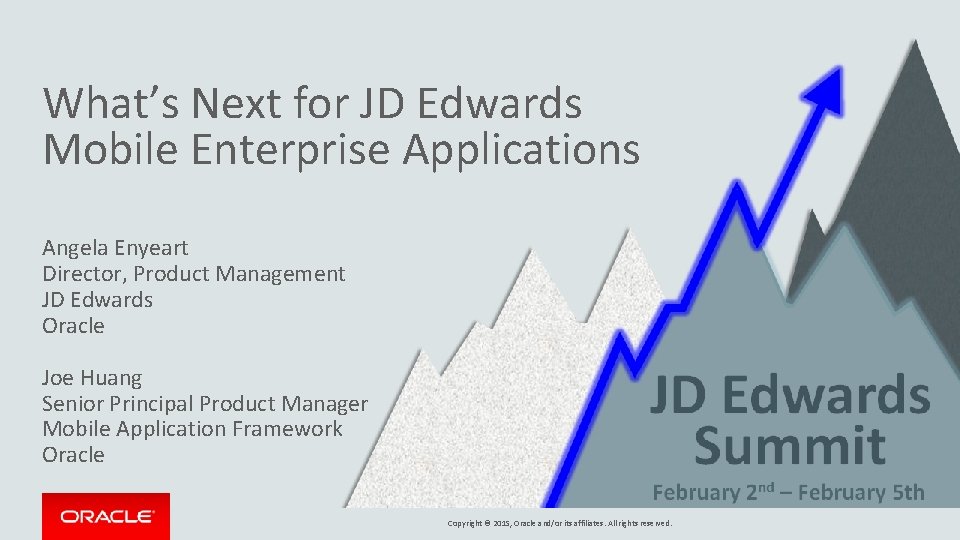 What’s Next for JD Edwards Mobile Enterprise Applications Angela Enyeart Director, Product Management JD