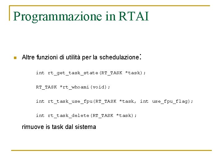 Programmazione in RTAI n Altre funzioni di utilità per la schedulazione : int rt_get_task_state(RT_TASK