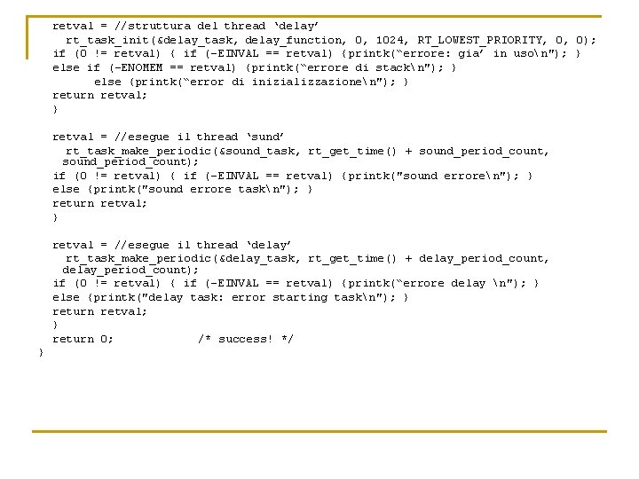 retval = //struttura del thread ‘delay’ rt_task_init(&delay_task, delay_function, 0, 1024, RT_LOWEST_PRIORITY, 0, 0); if