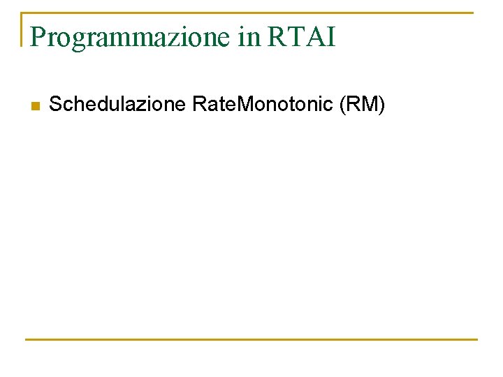 Programmazione in RTAI n Schedulazione Rate. Monotonic (RM) 