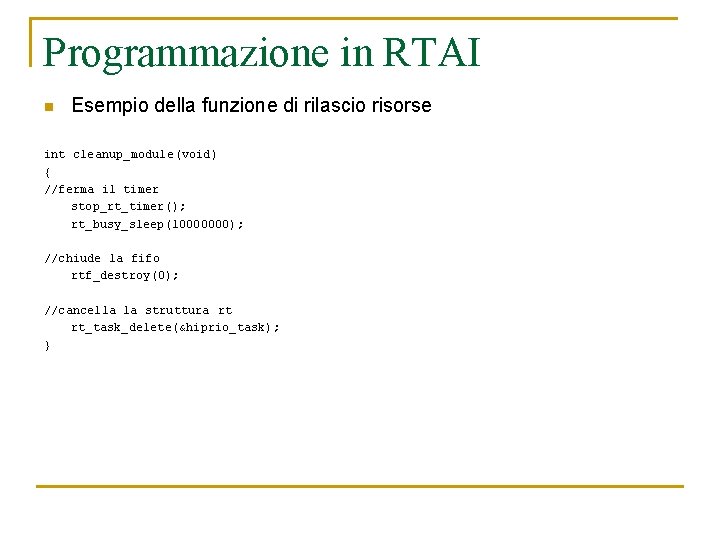 Programmazione in RTAI n Esempio della funzione di rilascio risorse int cleanup_module(void) { //ferma