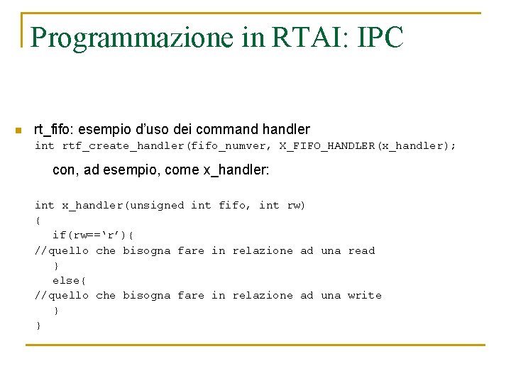 Programmazione in RTAI: IPC n rt_fifo: esempio d’uso dei command handler int rtf_create_handler(fifo_numver, X_FIFO_HANDLER(x_handler);