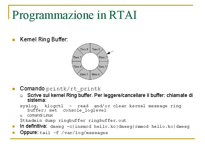 Programmazione in RTAI n Kernel Ring Buffer: n Comando printk/rt_printk q Scrive sul kernel