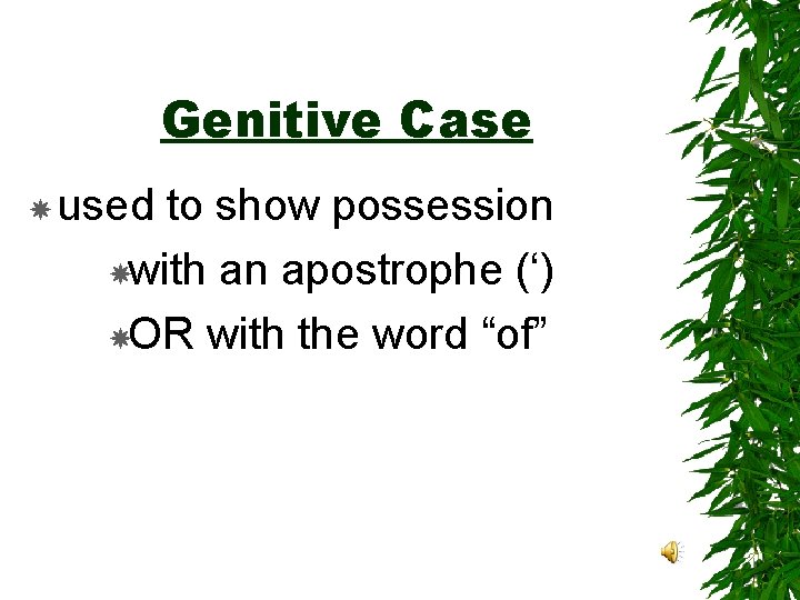 Genitive Case used to show possession with an apostrophe (‘) OR with the word