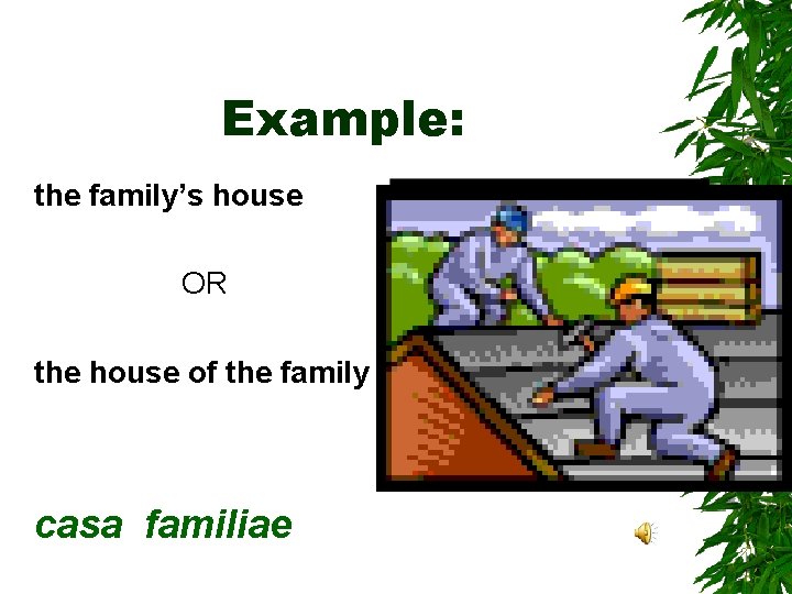 Example: the family’s house OR the house of the family casa familiae 
