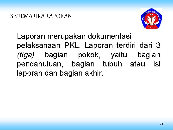 SISTEMATIKA LAPORAN Laporan merupakan dokumentasi pelaksanaan PKL. Laporan terdiri dari 3 (tiga) bagian pokok,