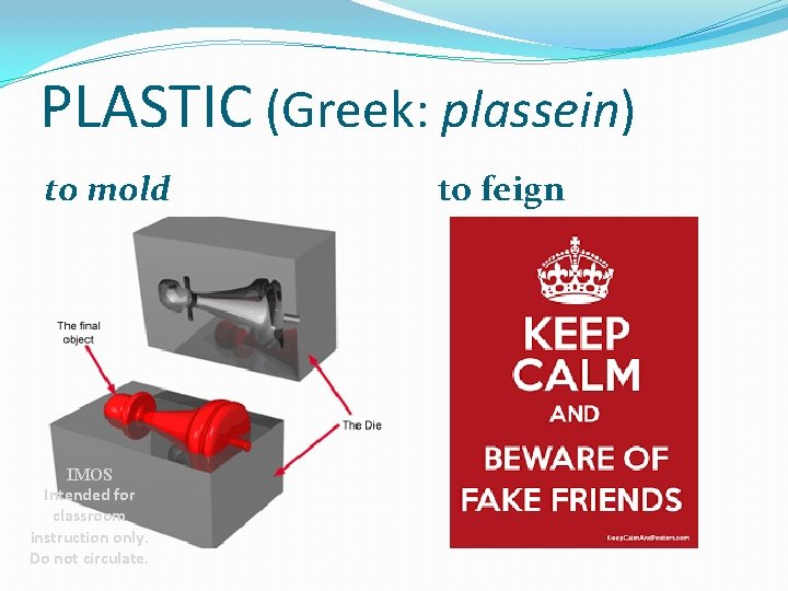 PLASTIC (Greek: plassein) to mold IMOS Intended for classroom instruction only. Do not circulate.