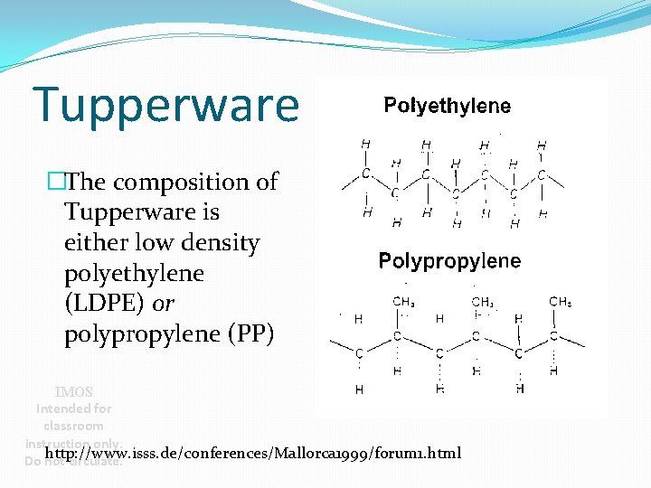 Tupperware �The composition of Tupperware is either low density polyethylene (LDPE) or polypropylene (PP)