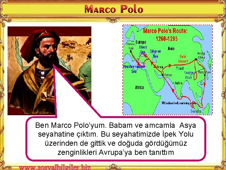 Ben Marco Polo’yum. Babam ve amcamla Asya seyahatine çıktım. Bu seyahatimizde İpek Yolu üzerinden
