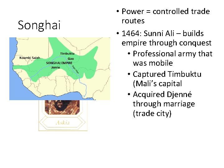 Songhai • Power = controlled trade routes • 1464: Sunni Ali – builds empire