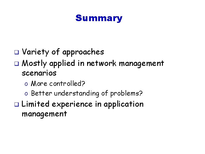 Summary Variety of approaches q Mostly applied in network management scenarios q o More