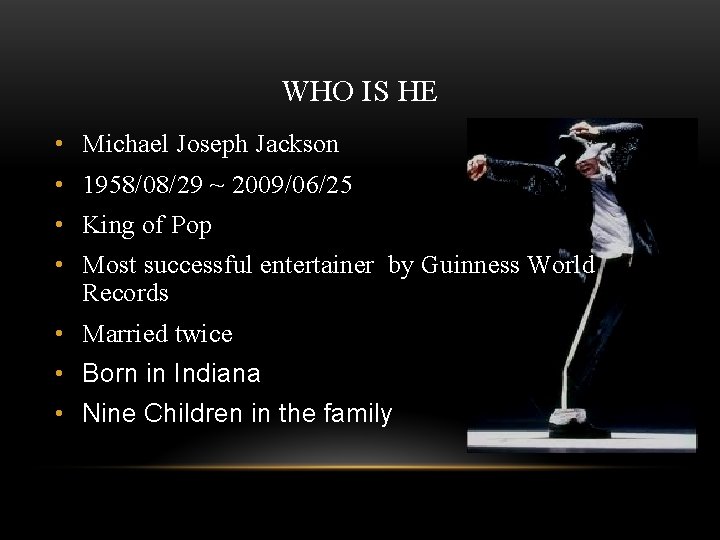 WHO IS HE • Michael Joseph Jackson • 1958/08/29 ~ 2009/06/25 • King of