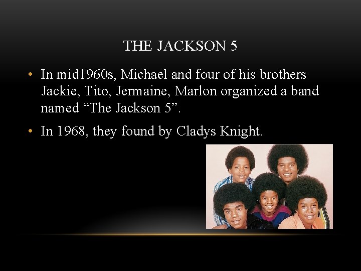 THE JACKSON 5 • In mid 1960 s, Michael and four of his brothers