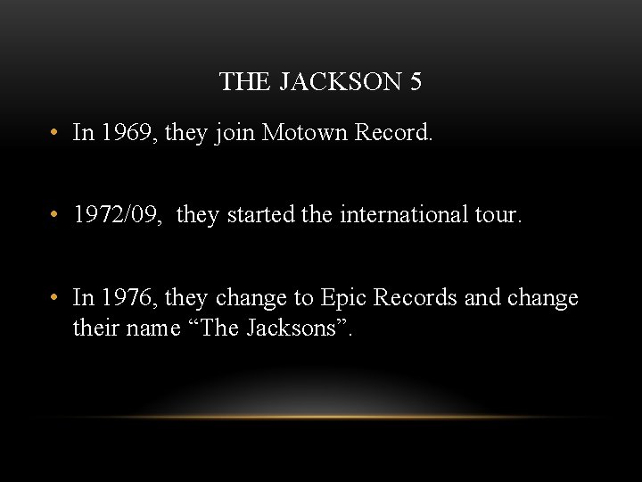 THE JACKSON 5 • In 1969, they join Motown Record. • 1972/09, they started