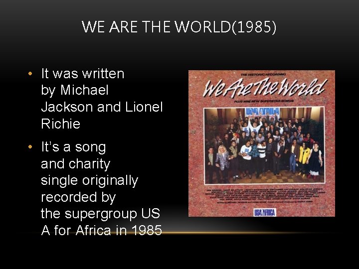 WE ARE THE WORLD(1985) • It was written by Michael Jackson and Lionel Richie