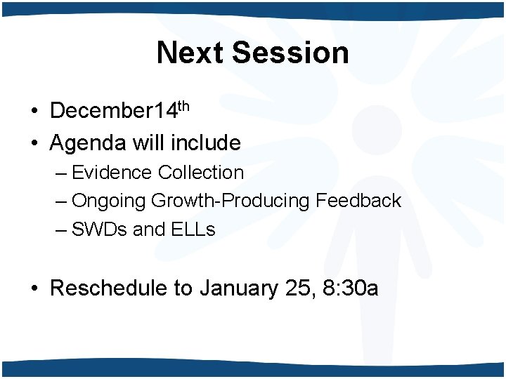 Next Session • December 14 th • Agenda will include – Evidence Collection –