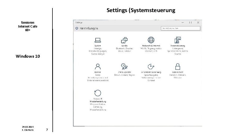 Settings (Systemsteuerung Senioren Internet Cafe 60+ Windows 10 26. 02. 2015 E. Clemens 7