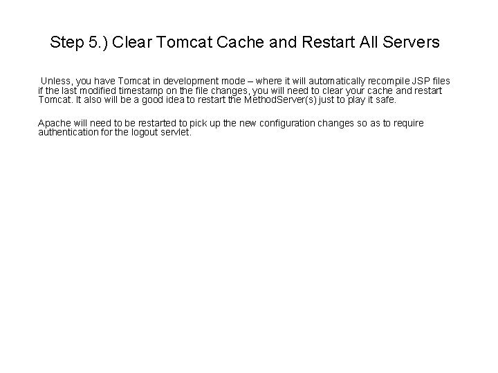 Step 5. ) Clear Tomcat Cache and Restart All Servers Unless, you have Tomcat Step 5. ) Clear Tomcat Cache and Restart All Servers Unless, you have Tomcat