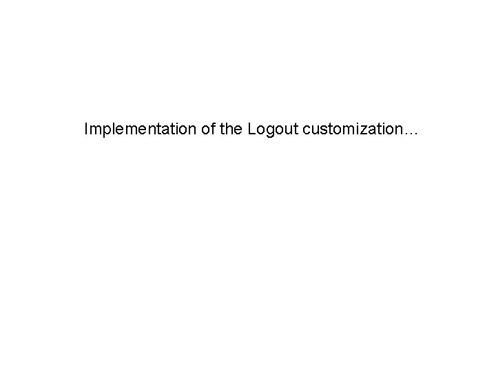 Implementation of the Logout customization… Implementation of the Logout customization…