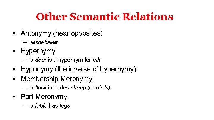 Other Semantic Relations • Antonymy (near opposites) – raise-lower • Hypernymy – a deer
