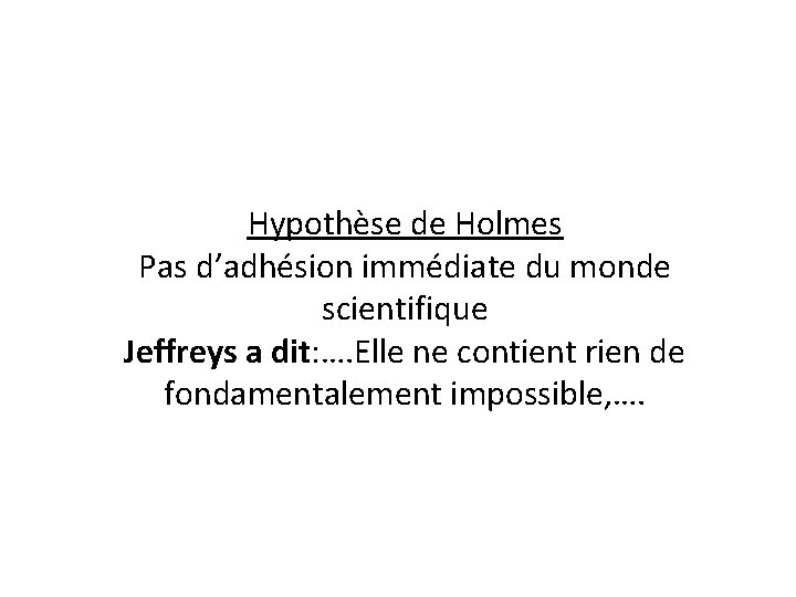 Hypothèse de Holmes Pas d’adhésion immédiate du monde scientifique Jeffreys a dit: …. Elle