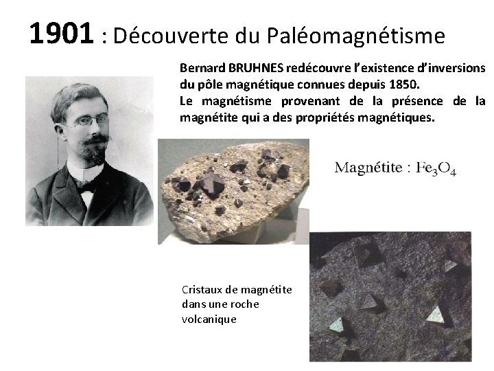 1901 : Découverte du Paléomagnétisme Bernard BRUHNES redécouvre l’existence d’inversions du pôle magnétique connues