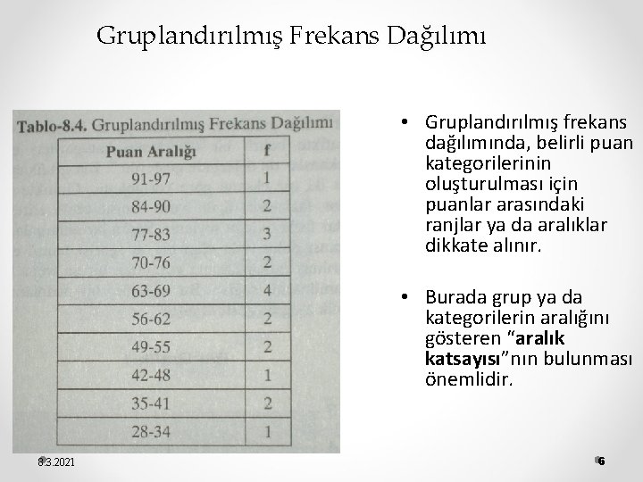 Gruplandırılmış Frekans Dağılımı • Gruplandırılmış frekans dağılımında, belirli puan kategorilerinin oluşturulması için puanlar arasındaki