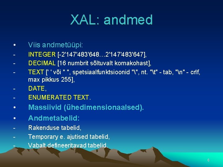 XAL: andmed • Viis andmetüüpi: - INTEGER [-2'147'483'648… 2'147'483'647], DECIMAL [16 numbrit sõltuvalt komakohast],