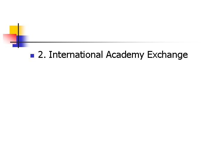 n 2. International Academy Exchange 