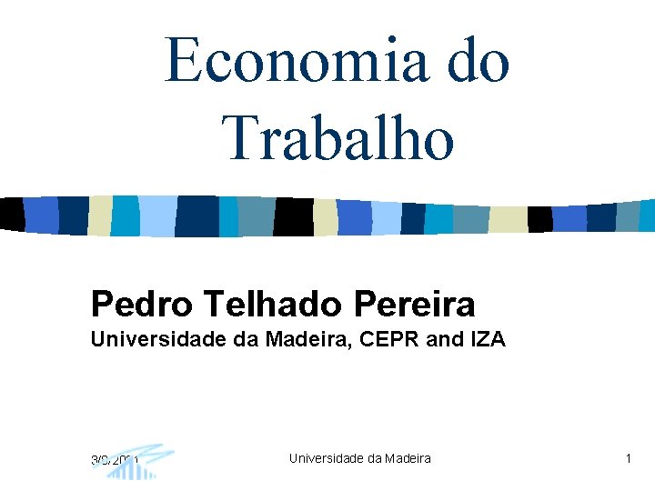 Economia do Trabalho Pedro Telhado Pereira Universidade da Madeira, CEPR and IZA 3/8/2021 Universidade