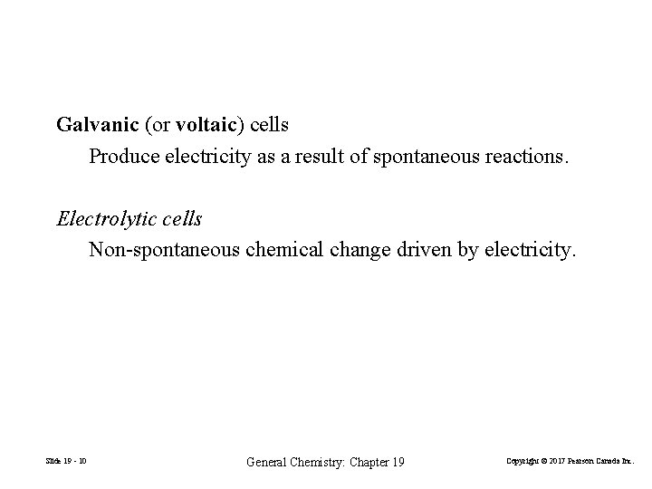 Galvanic (or voltaic) cells Produce electricity as a result of spontaneous reactions. Electrolytic cells